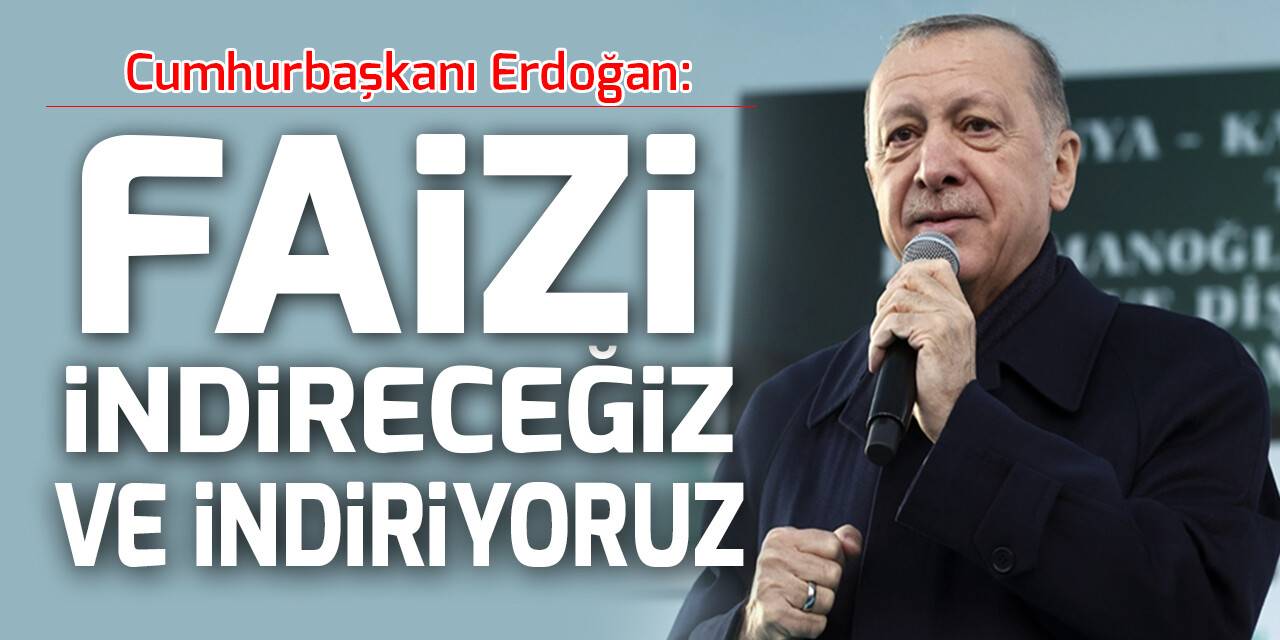 Cumhurbaşkanı Erdoğan: Faizi indireceğiz ve indiriyoruz