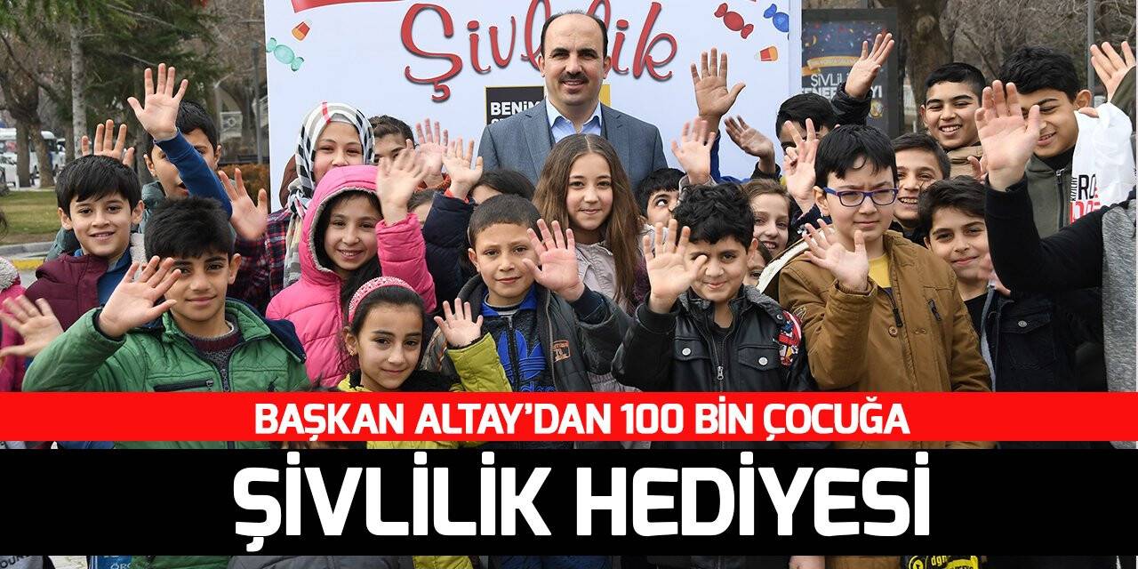 Başkan Altay’dan 100 bin çocuğa şivlilik hediyesi