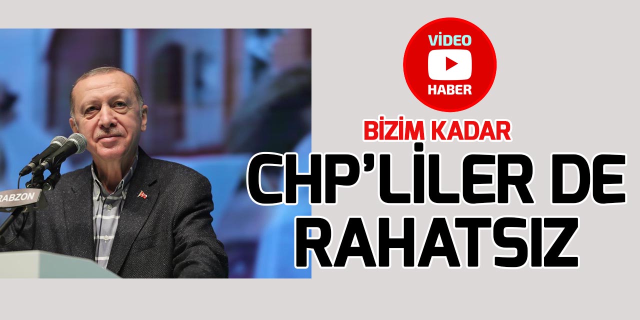 Cumhurbaşkanı Erdoğan: Bay Kemal ve yoldaşlarından bizim kadar CHP'liler de rahatsız!