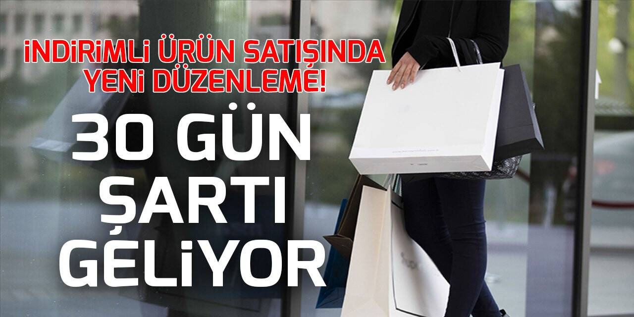 İndirimli ürün satışında yeni düzenleme! 30 gün şartı geliyor