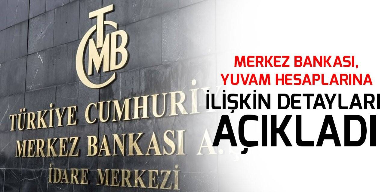 Merkez Bankası, YUVAM hesaplarına ilişkin detayları açıkladı