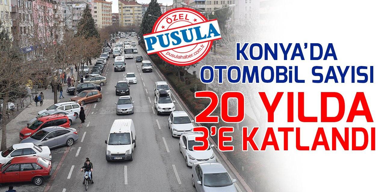 Konya’da otomobil sayısı 20 yılda 3’e katlandı