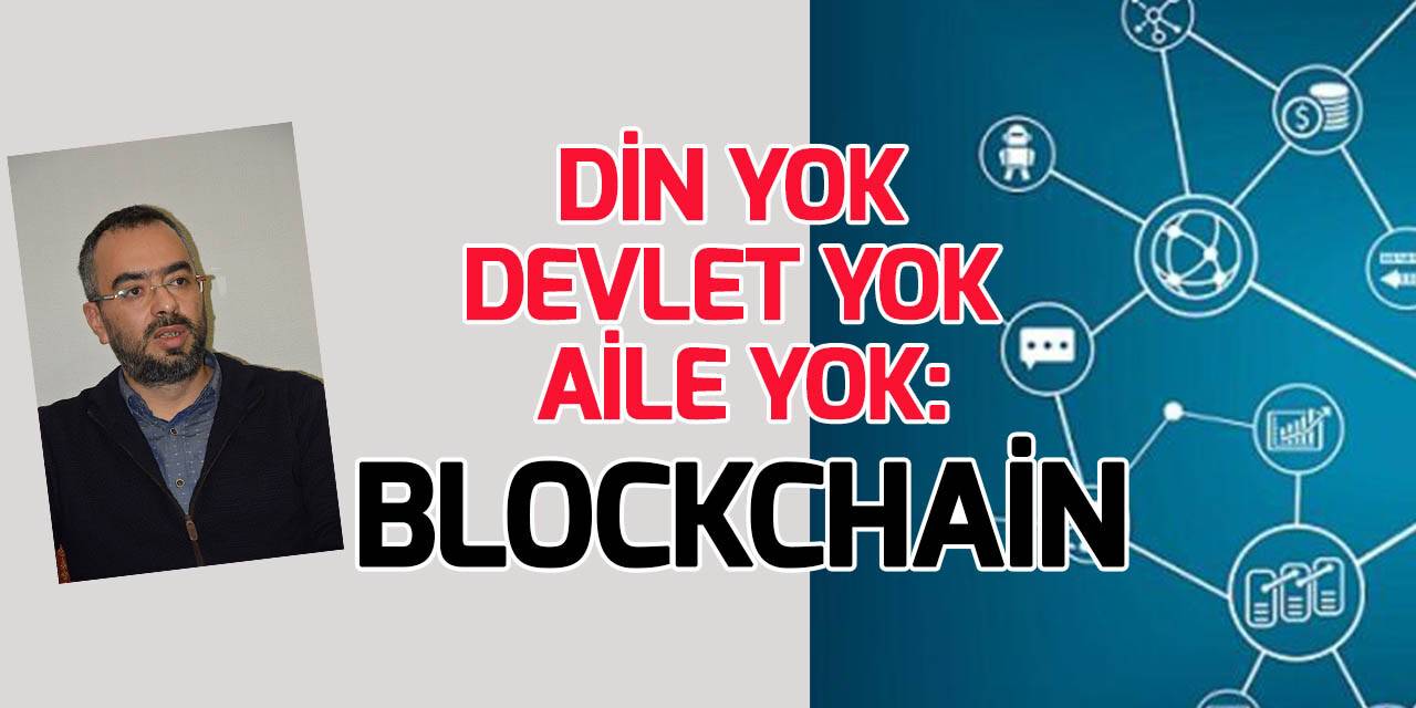 Blockchain; “devletin, dinin, ailenin” olmadığı bir dünya