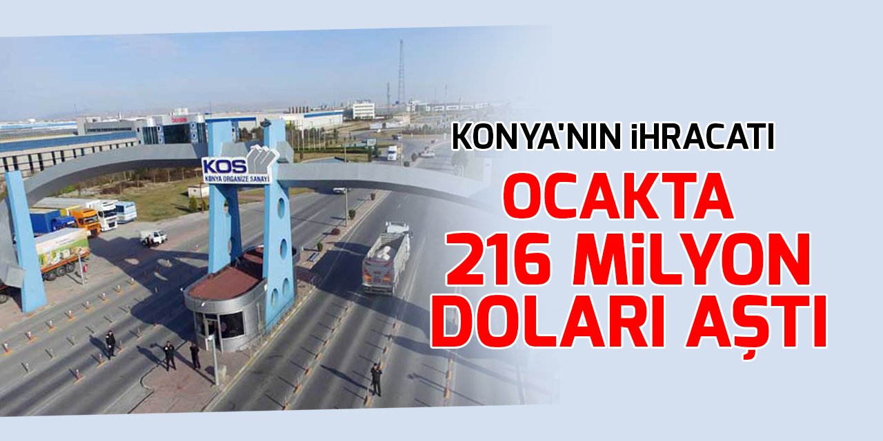 Konya'nın ihracatı ocakta 216 milyon doları aştı