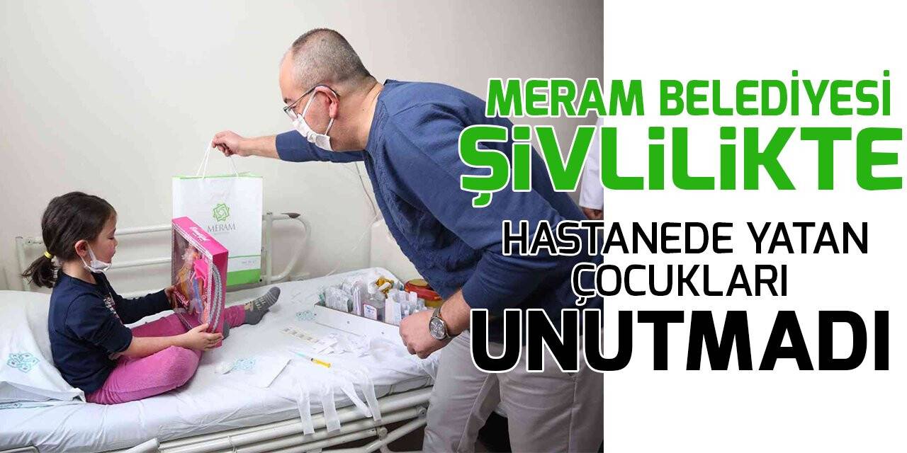 Meram Belediyesi şivlilikte hastanede yatan çocukları unutmadı