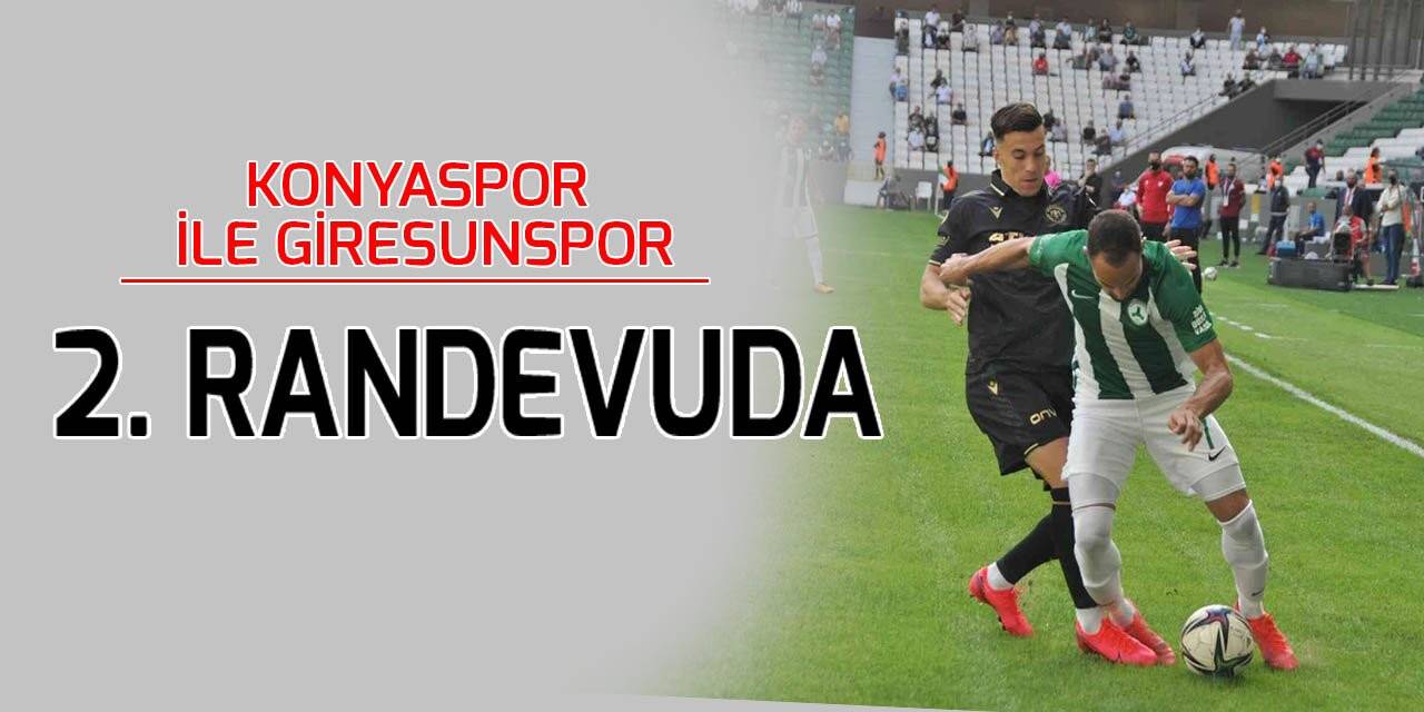 Konyaspor ile Giresunspor 2. randevuda