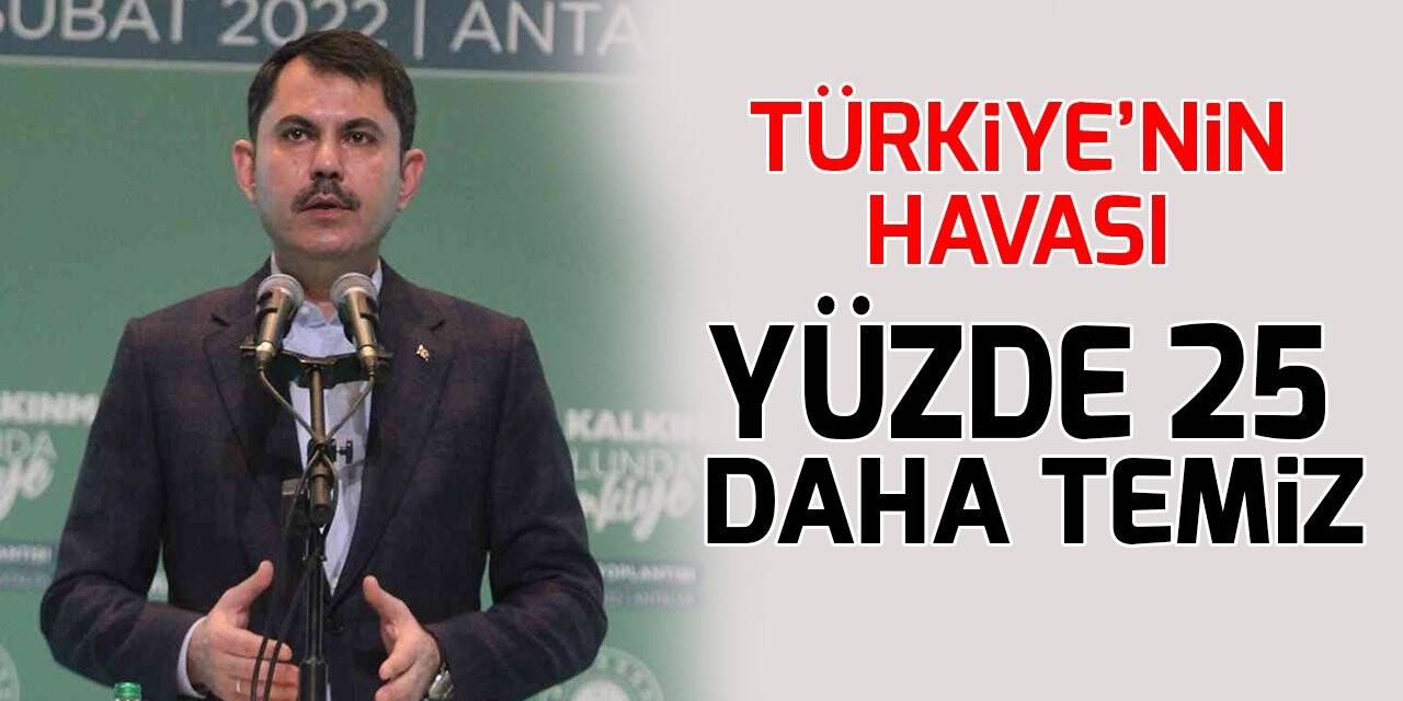 Bakan Kurum:  Türkiye’nin havası geçtiğimiz yıllara göre yüzde 25 daha temiz