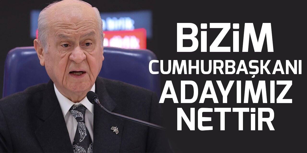 Devlet Bahçeli: Bizim Cumhurbaşkanı adayımız nettir