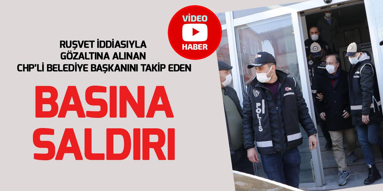 Rüşvet iddiasıyla adliyeye sevk edilen CHP’li başkanını takip eden basına saldıorı