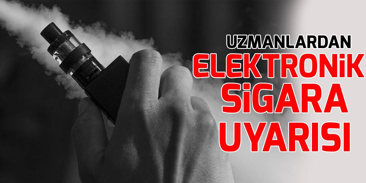 Uzmanlardan elektronik sigara uyarısı