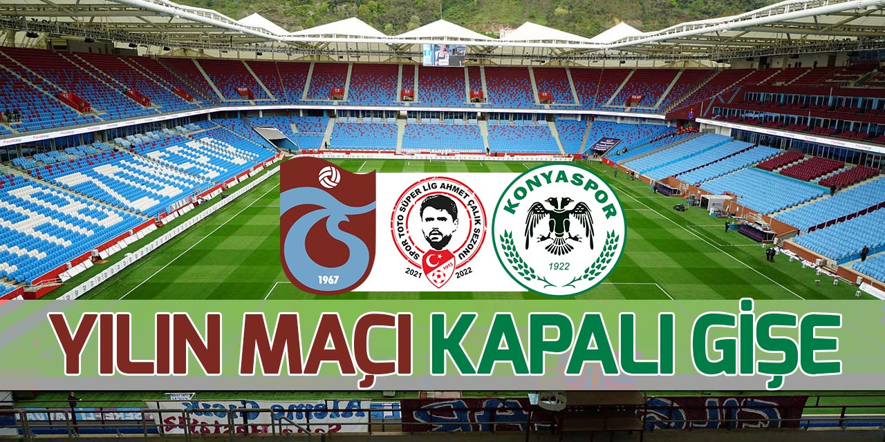"Trabzonspor-Konyaspor" Yılın maçı kapalı gişe oynanacak