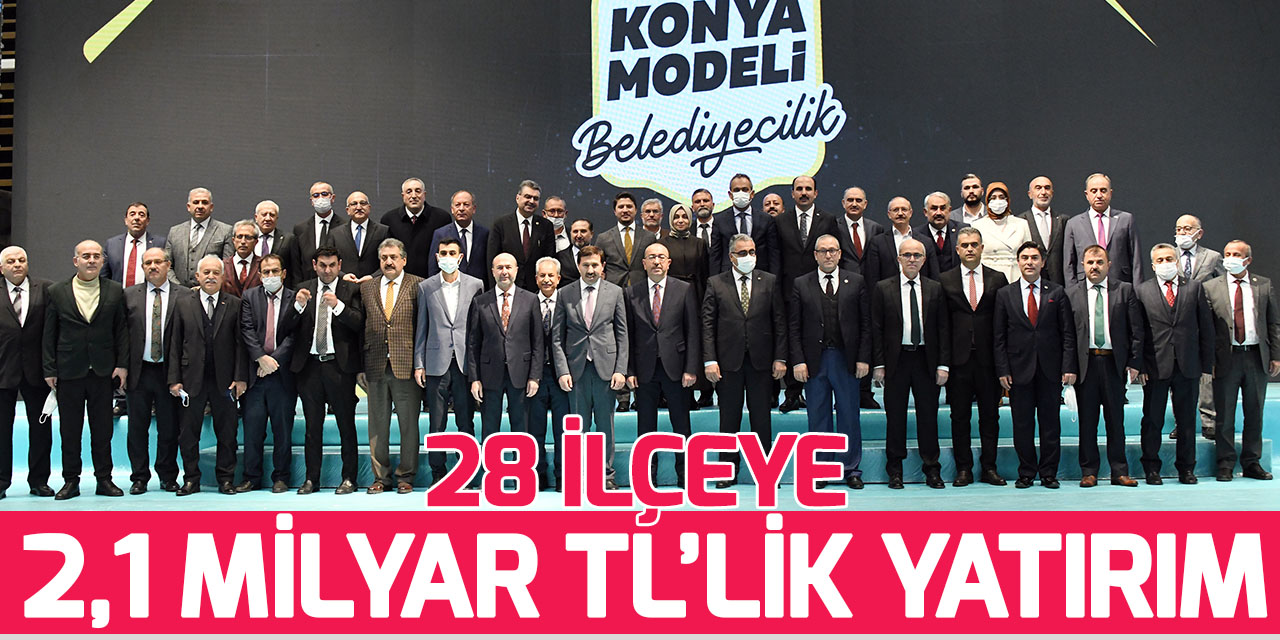 Konya Modeli Belediyecilik: 28 ilçeye 2,1 Milyar TL'lik yatırım