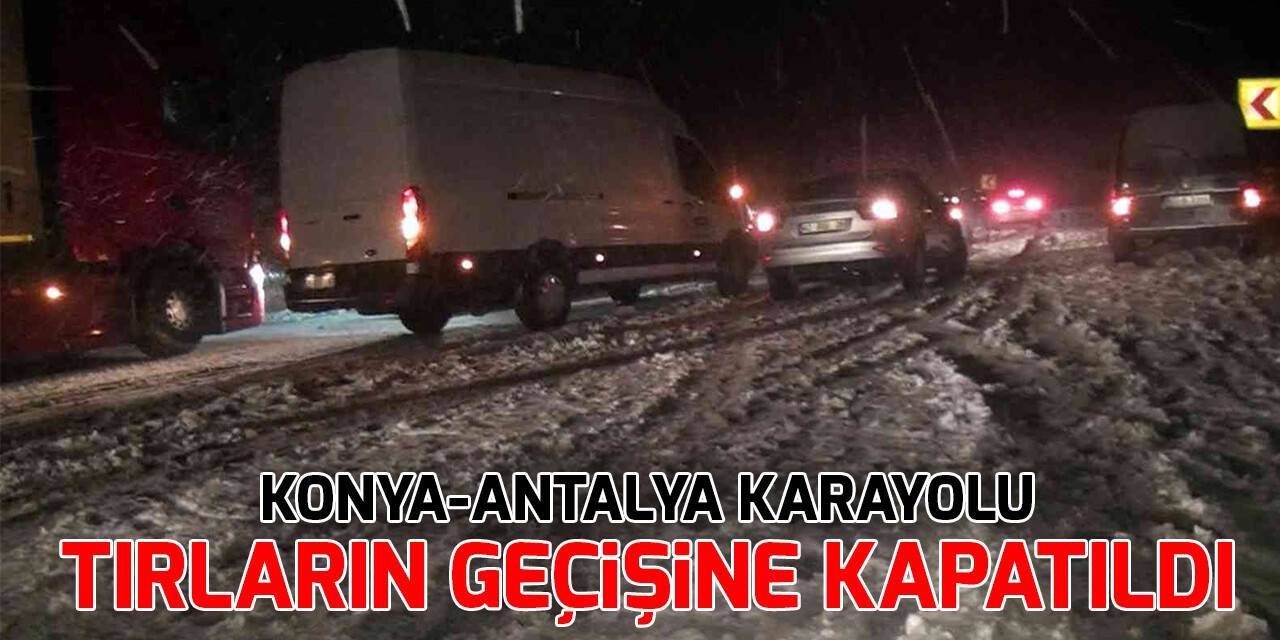 Konya - Antalya  karayolu kar nedeniyle tırların geçişine kapatıldı