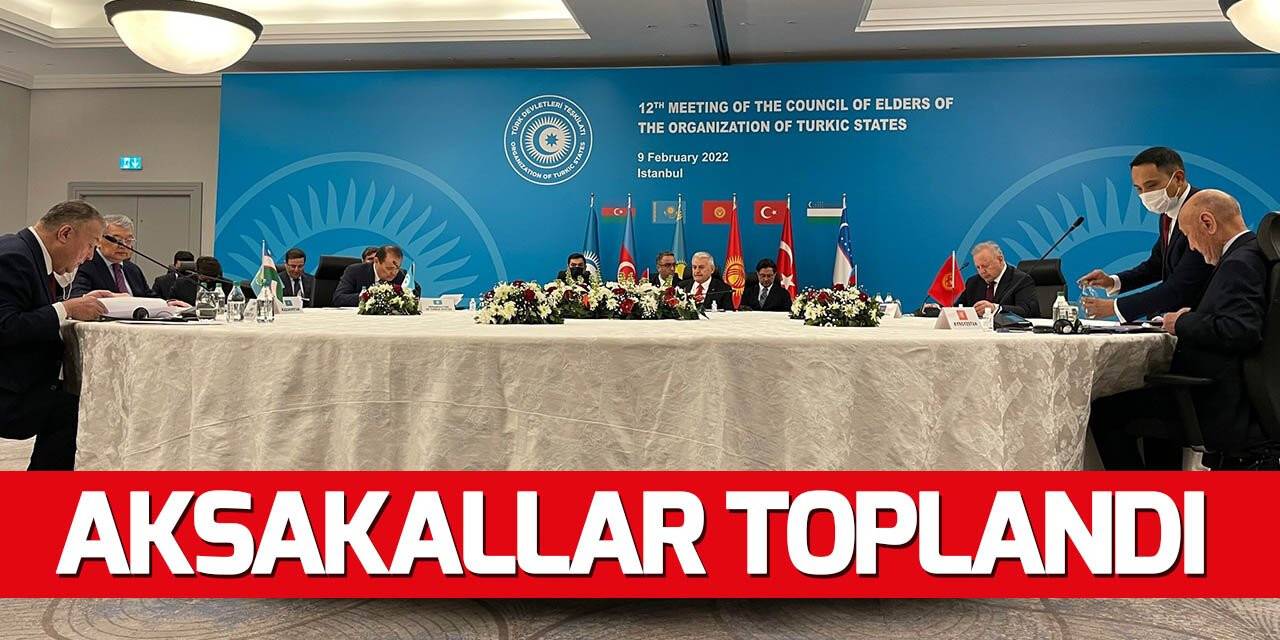 Türk Devletleri Teşkilatı Aksakallar Konseyi Binali Yıldırım başkanlığında toplandı