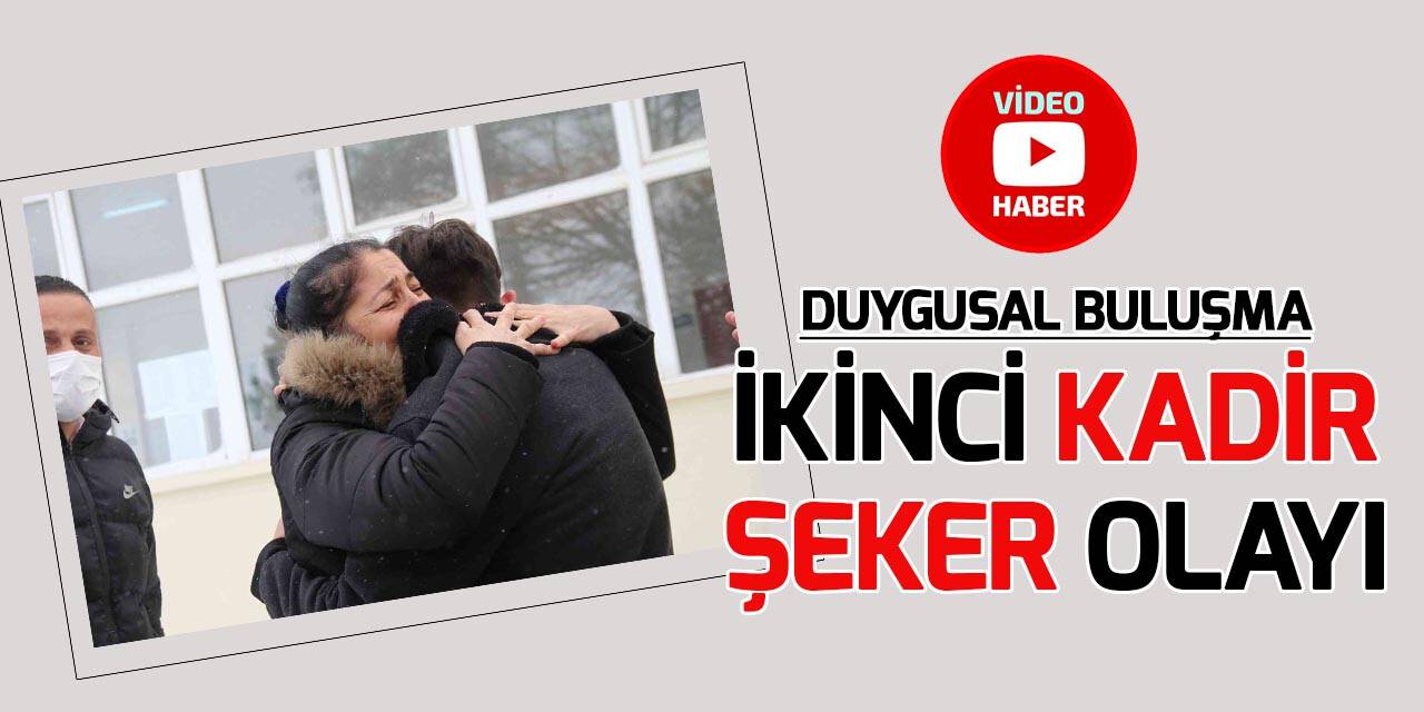 İkinci Kadir Şeker olayında duygusal buluşma