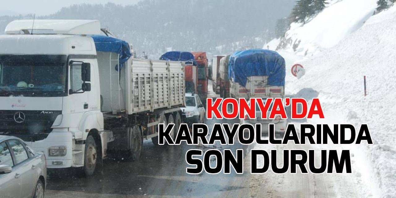 Konya’yı çevre illere bağlayan yollarda son durum