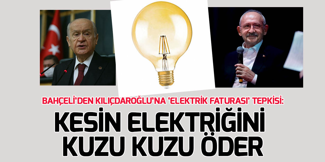 Bahçeli'den, Kılıçdaroğlu'nun "elektrik faturasını ödemeyeceğine" ilişkin açıklamasına tepki