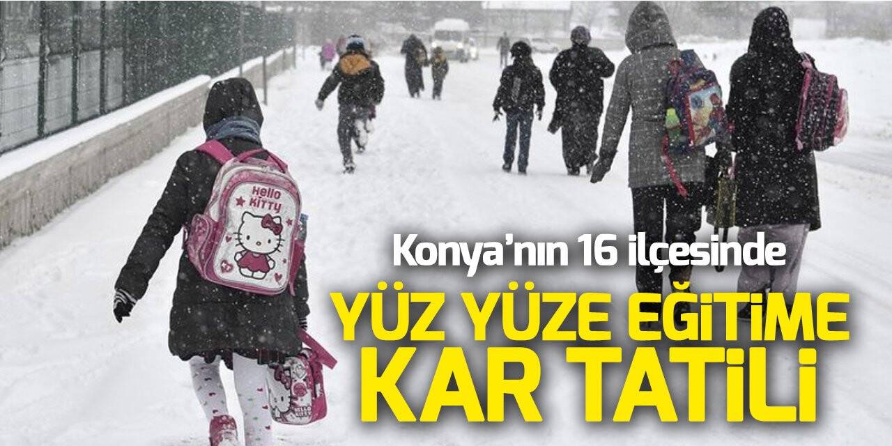 Konya’nın 16 ilçesinde yüz yüze eğitime kar tatili