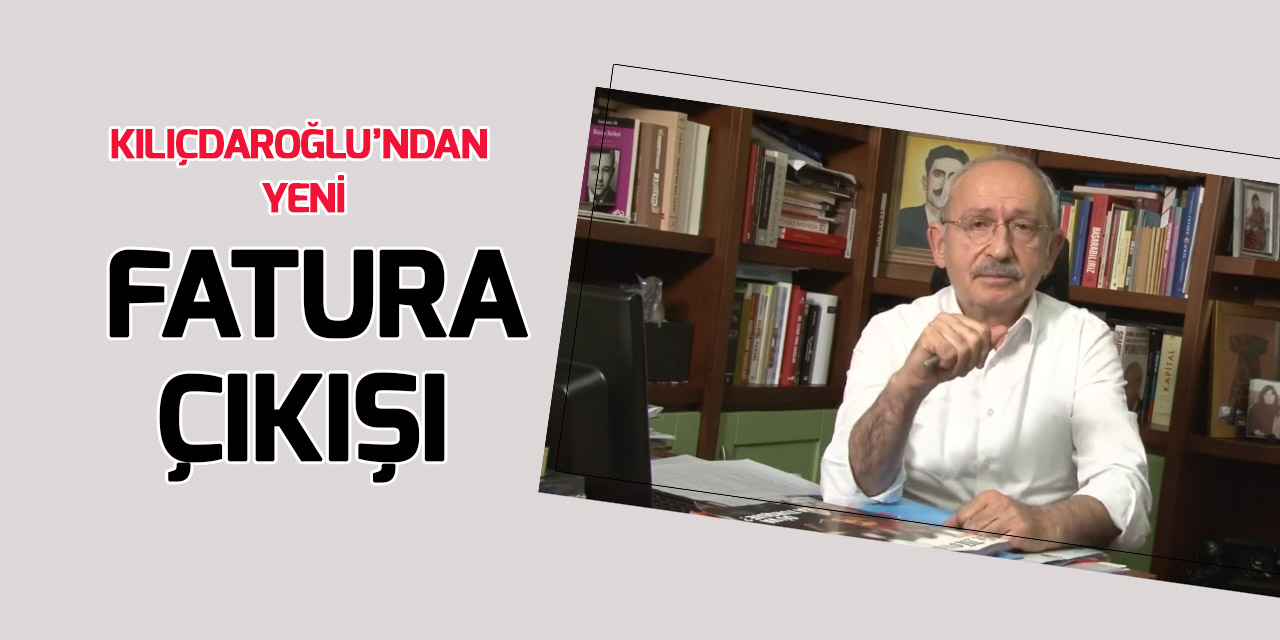 Kemal Kılıçdaroğlu'ndan yeni fatura çıkışı