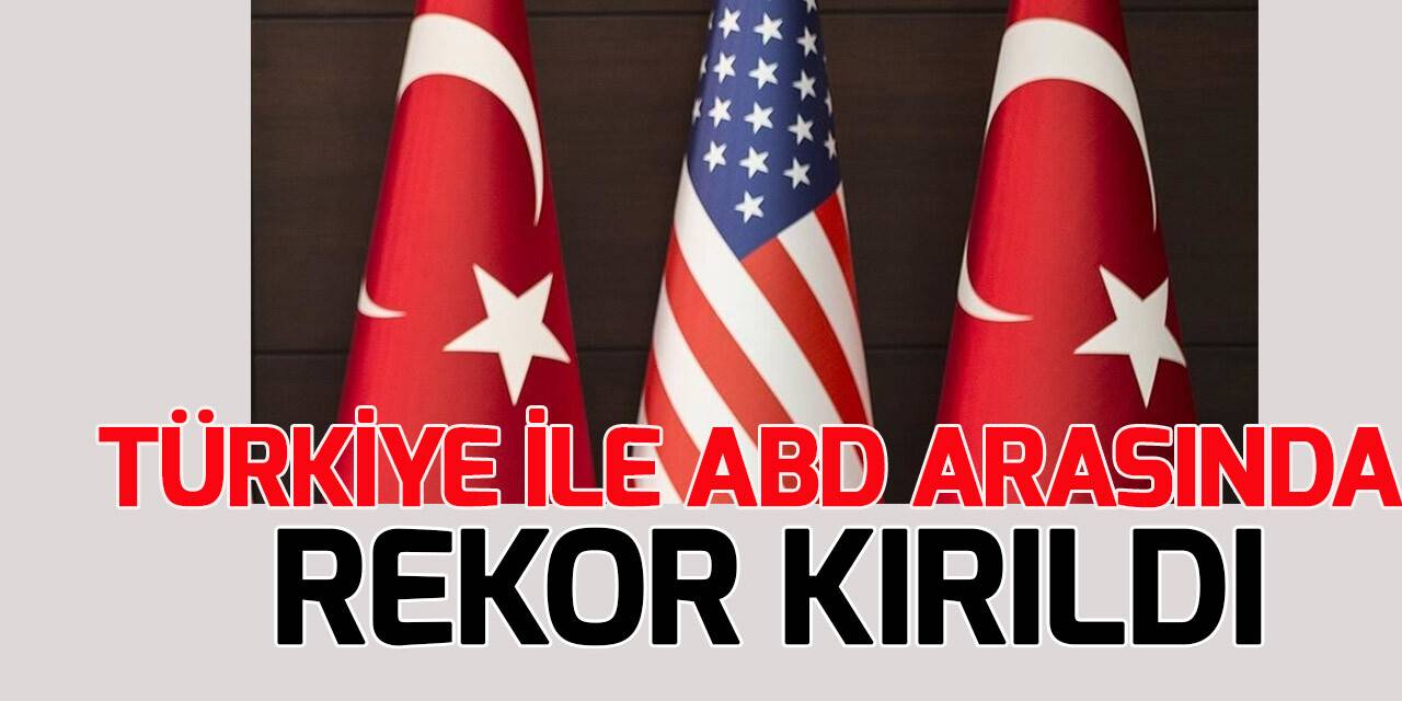 Türkiye ile ABD arasındaki ikili ticaret hacminde rekor kırıldı