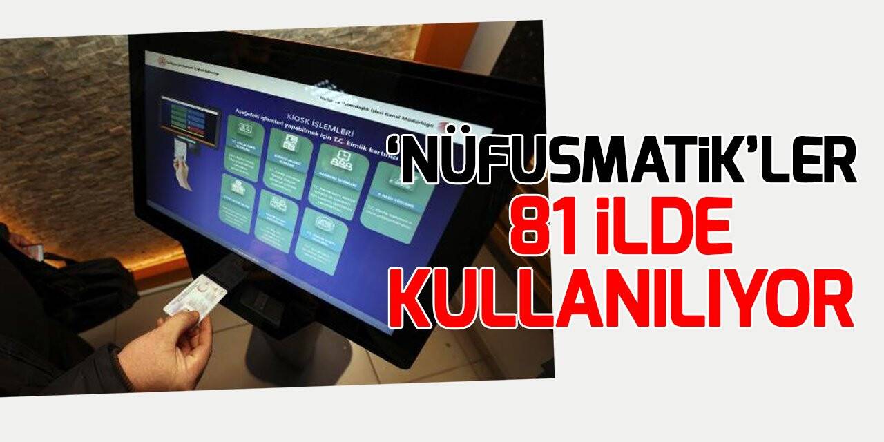 "Nüfusmatik"ler 81 ilde hizmet vermeye başladı