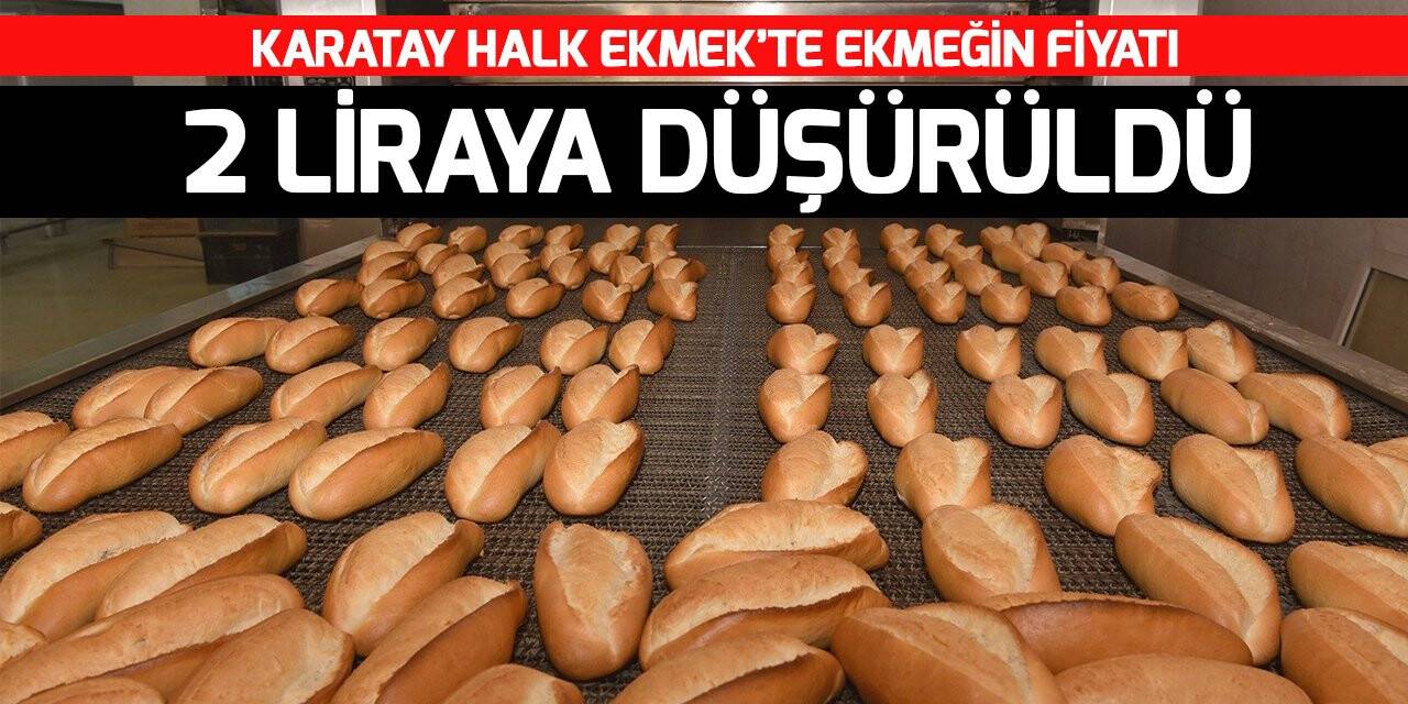 Karatay Halk Ekmek’te ekmeğin fiyatı 2 liraya düşürüldü