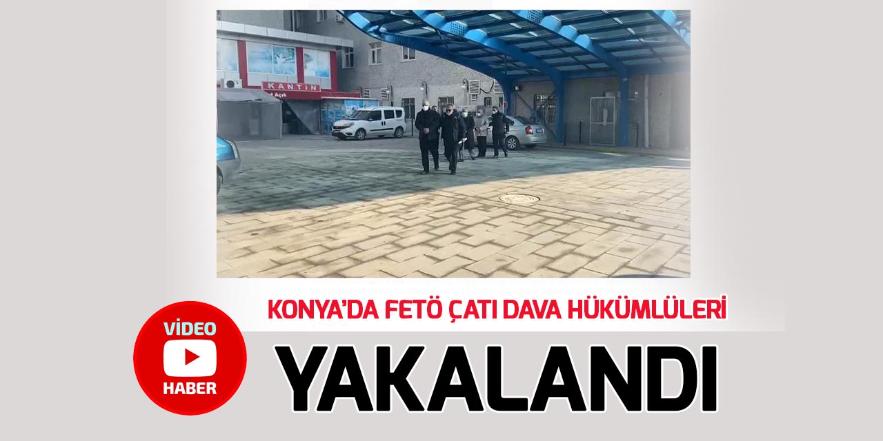 Konya'da FETÖ Çatı Davası hükümlüleri yakalandı