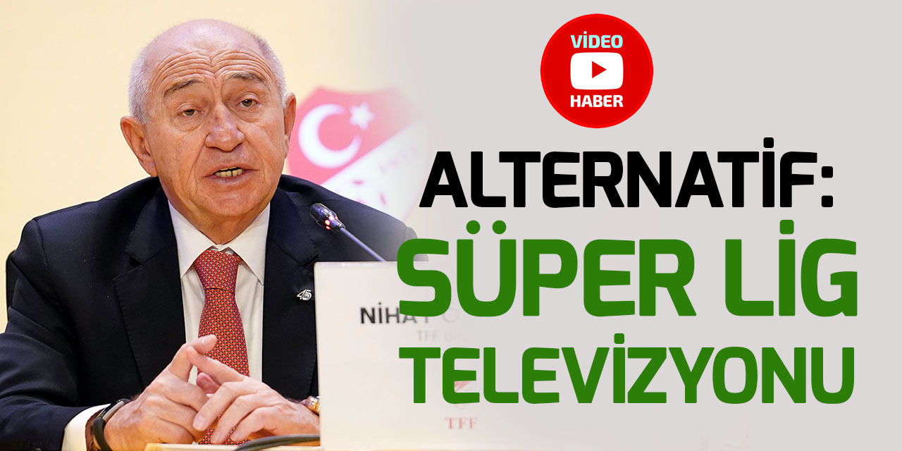 Nihat Özdemir: Süper Lig Televizyonu da düşüncelerimiz içerisinde var