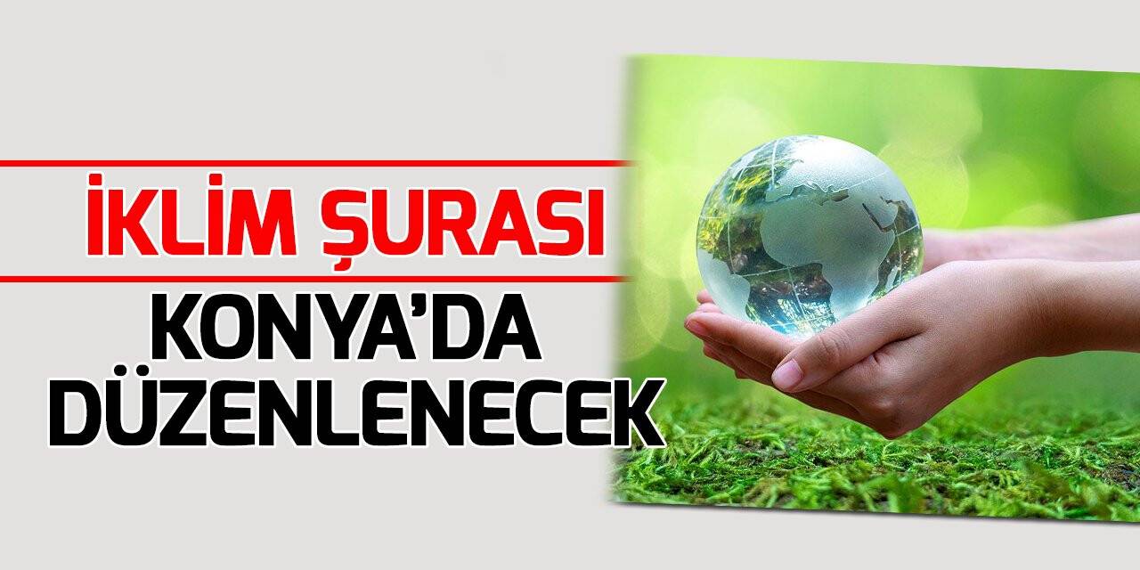 İklim değişikliği ile mücadele konusunda “İklim Şurası” düzenlenecek