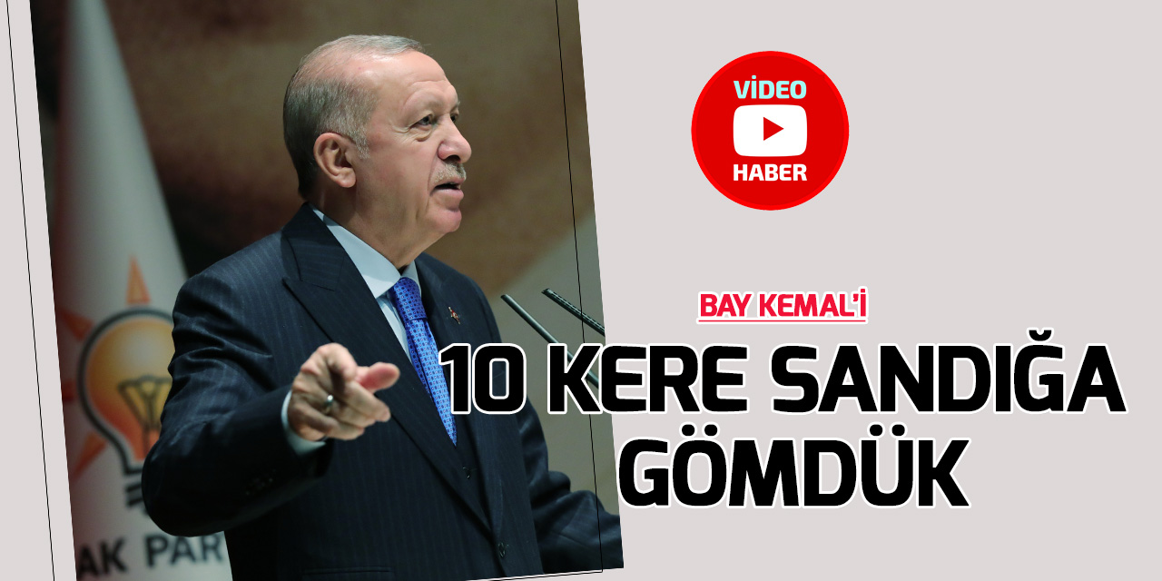Cumhurbaşkanı Erdoğan: Bay Kemal'i 10 kere sandığa gömdük