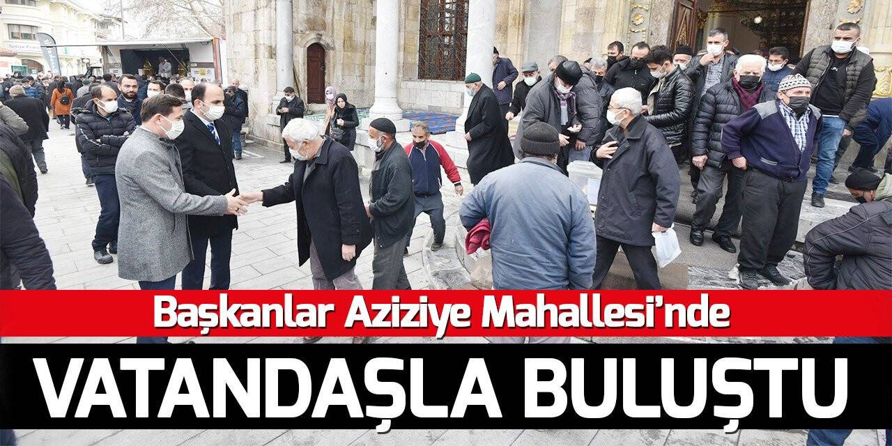 Başkanlar Aziziye Mahallesi’nde vatandaşlarla buluştu