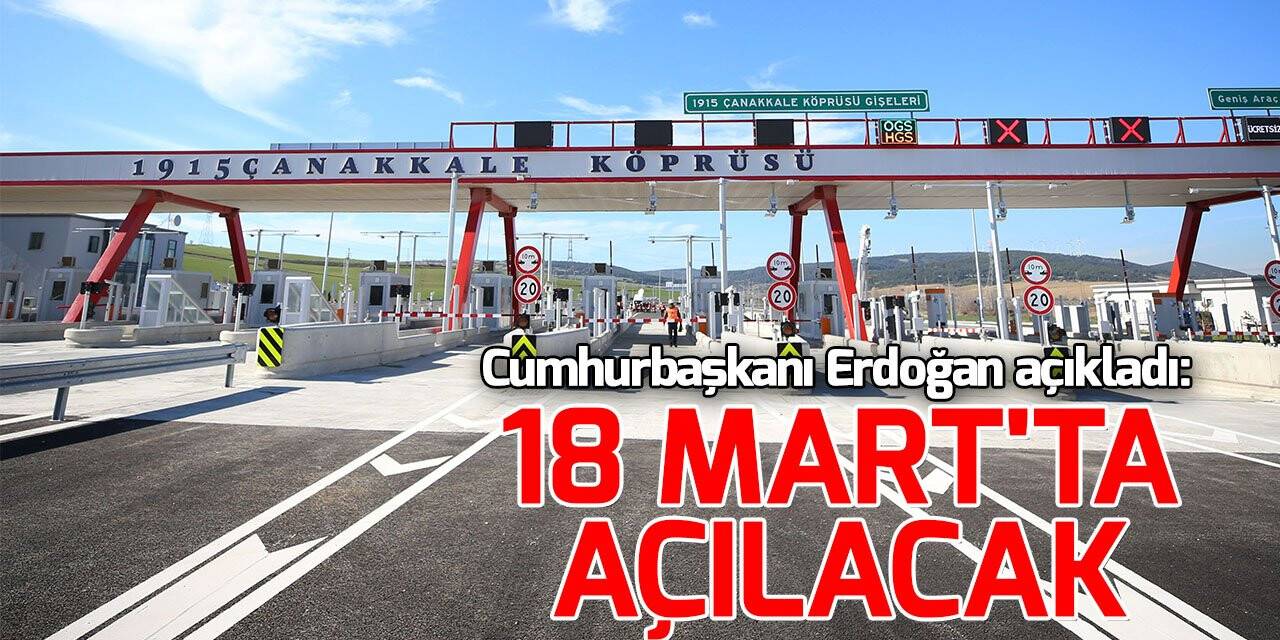 Cumhurbaşkanı Erdoğan açıkladı: 1915 Çanakkale Köprüsü'nün açılışı 18 Mart'ta yapılacak