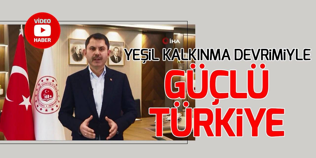 Bakan Kurum: "Yeşil kalkınma devrimiyle ’büyük ve güçlü Türkiye’ diyoruz"