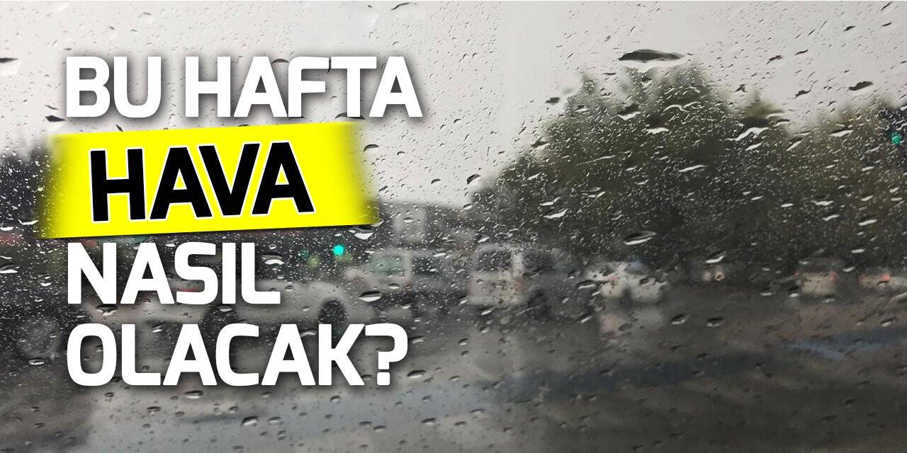 Bu hafta hava nasıl olacak?