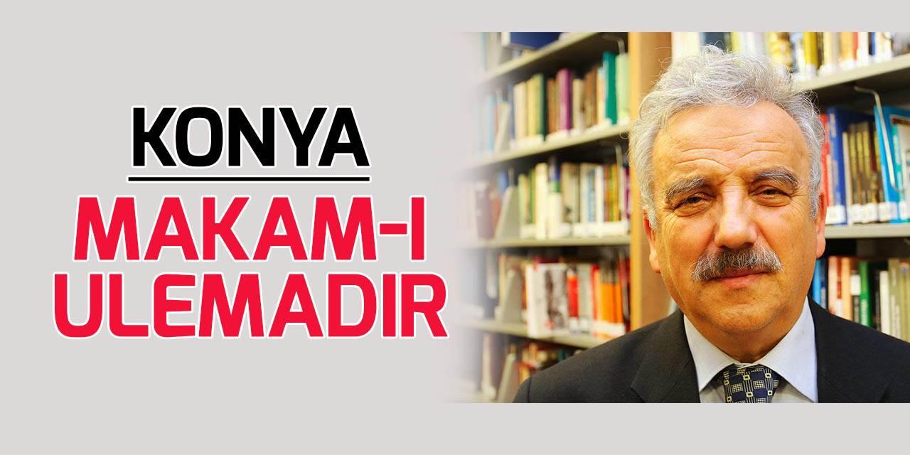 Prof. Dr. Mehmet İpşirli: Konya makam-ı ulemadır
