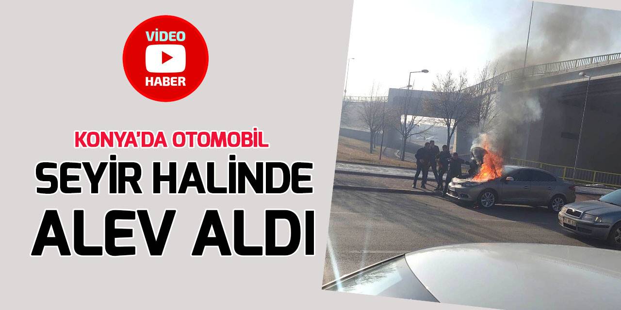 Konya'da seyir halindeki otomobilde yangın