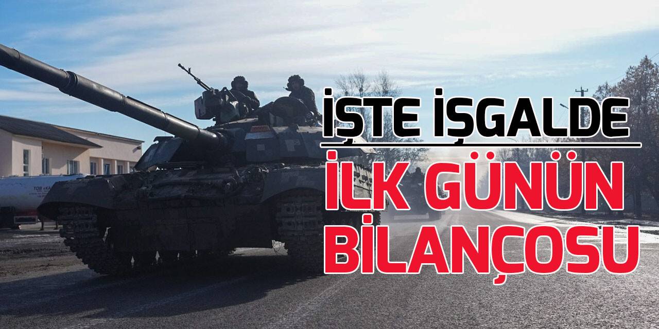 Rusya’nın Ukrayna yönelik saldırısında ilk günün bilançosu ve tüm gelişmeler