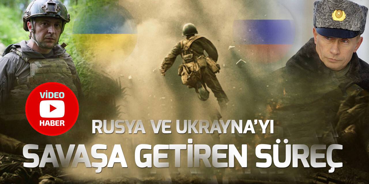 Rusya ve Ukrayna'yı savaşına götüren süreçte neler yaşandı?
