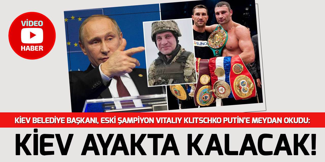 Kiev Belediye Başkanı Klitschko:  Savaşacağız! Kiev ayakta kalacak!