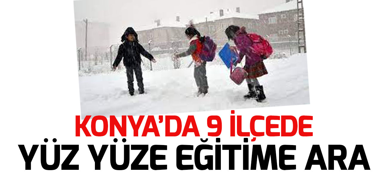 Konya'nın 9 ilçesinde kar nedeniyle yüz yüze eğitime ara verildi