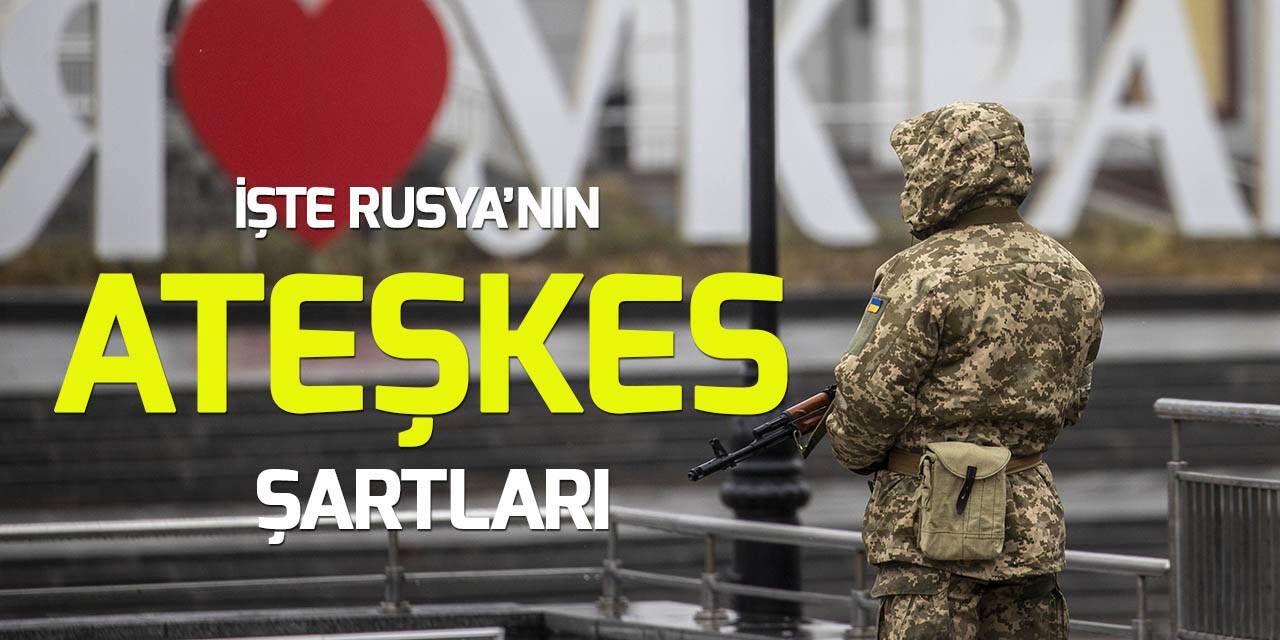 Rusya, Ukrayna ile ateşkes şartlarını açıkladı