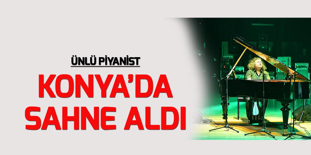 Ünlü piyanist Tuluyhan Uğurlu’dan Konya’da konser
