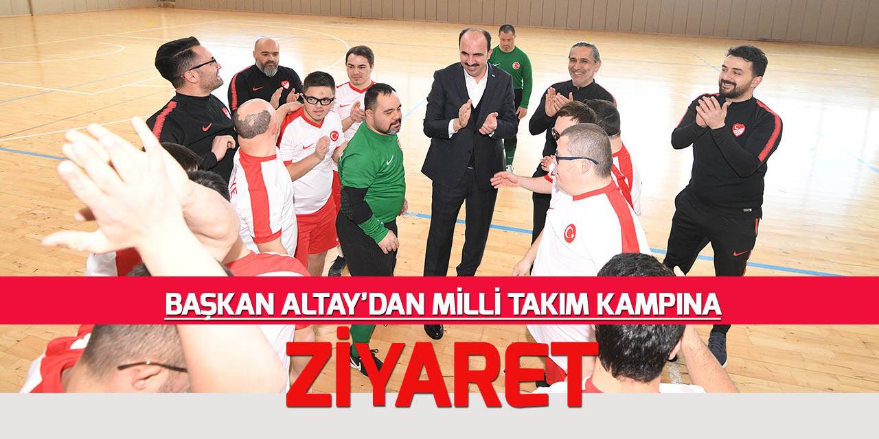 Başkan Altay Down Sendromlular Futsal Milli Takımı kampını ziyaret etti