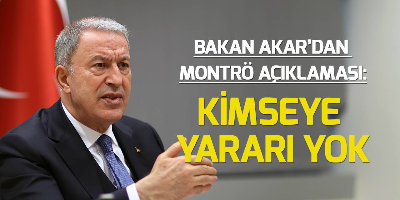 Bakan Akar'dan Montrö açıklaması