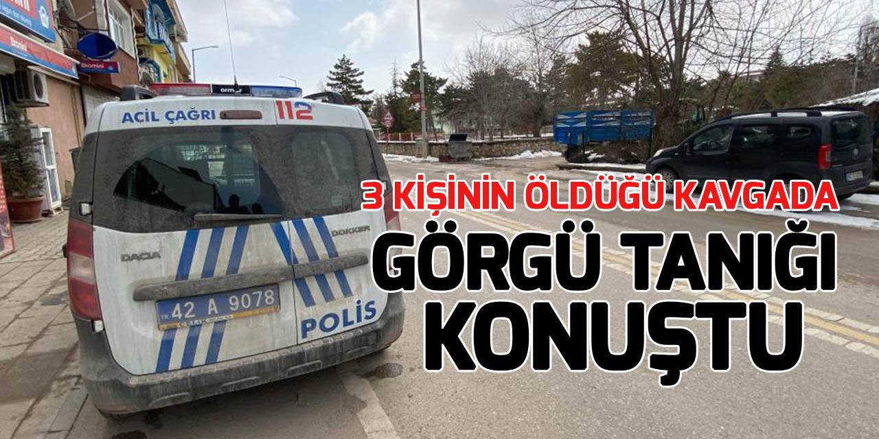 Konya’da 3 kişinin öldüğü kavgada görgü tanığı  konuştu