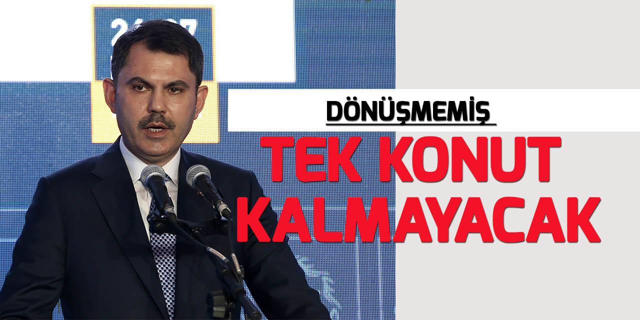 Bakan Kurum: 20 yılda 3 milyon konutumuzun dönüşümünü gerçekleştirdik