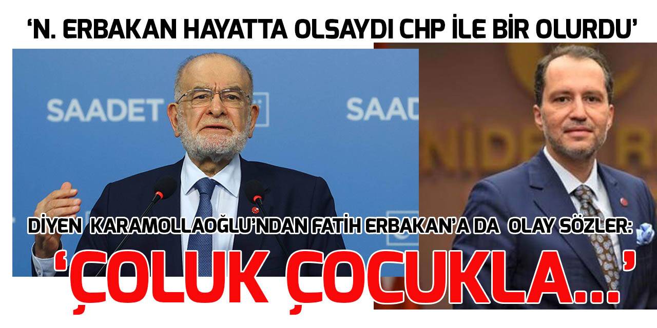 Karamollaoğlu: Erbakan hayatta olsa kesinlikle CHP ile birlikte olurdu