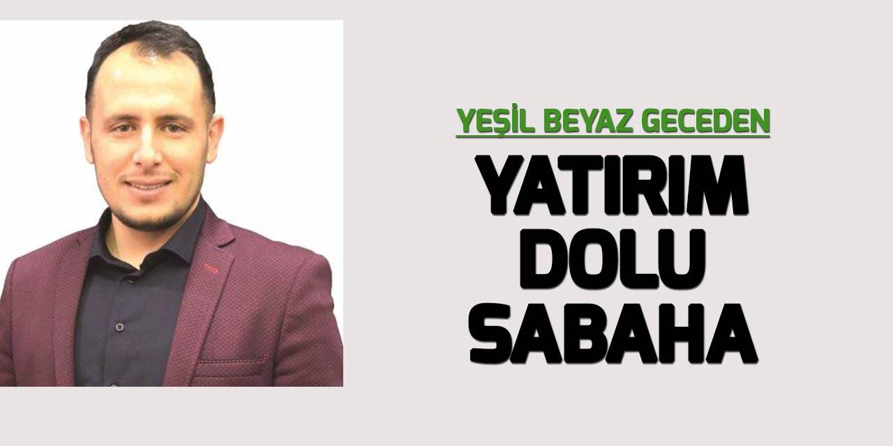 Yeşil Beyaz geceden, yatırım dolu sabaha
