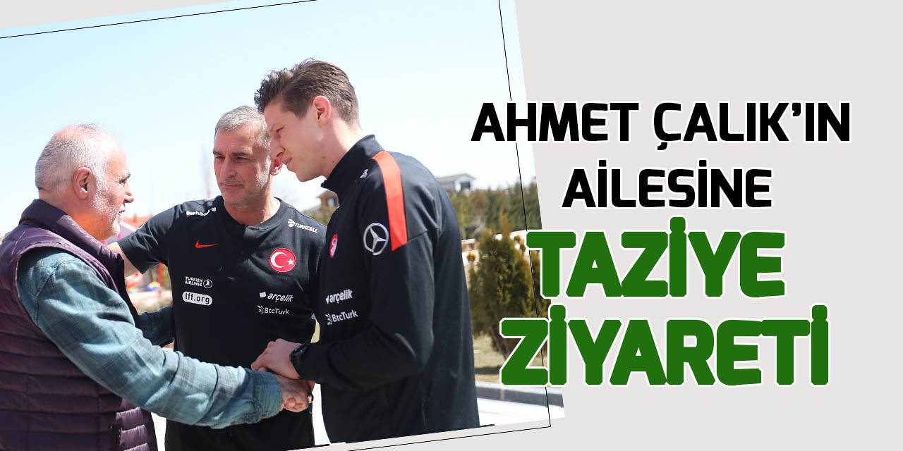 A Millî Takım'dan Ahmet Çalık'ın ailesine taziye ziyaret