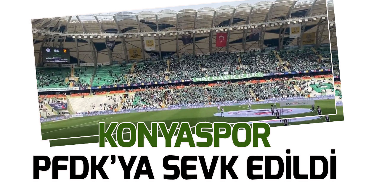 Konyaspor PFDK'ya sevk edildi